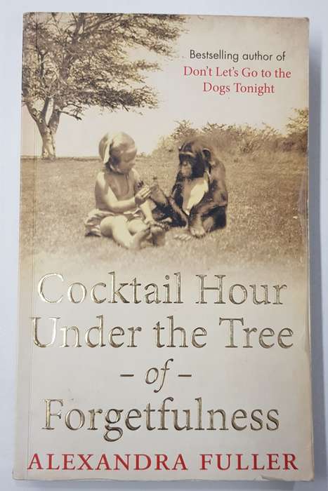 Cocktail Hour Under the Tree of Forgetfulness  Alexandra Fuller.