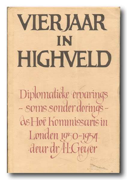 Vierjaar in Highveld deur Dr AL Geyer (2e 1971)Diplomatieke Hoe Kommissaris in London 1950-1954