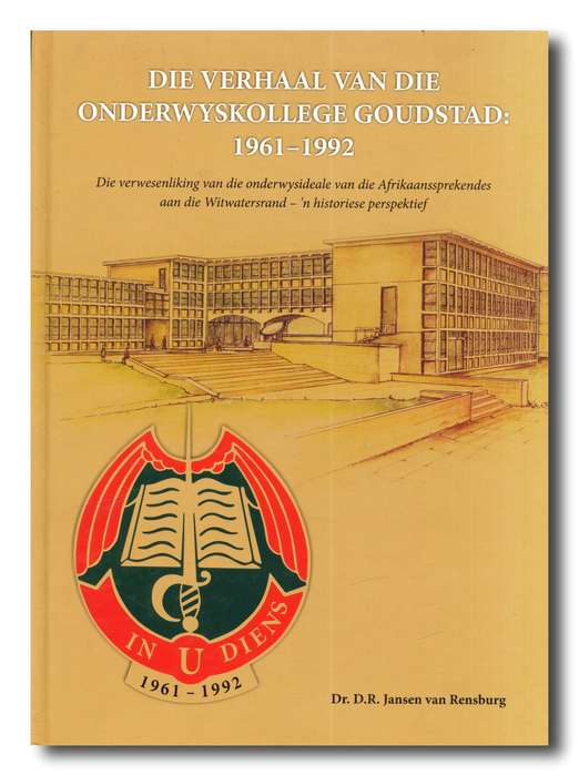 Die verhaal van die Onderwyskollege Goudstad 1966-1992 deur dr DR Jansen van Rensburg (1e uitg 2015)