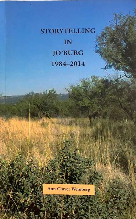 Storytelling in Jo`burg 1984-2014 - Ann Cluver Weinberg. SIGNED Softcover, 1st Ed 2015