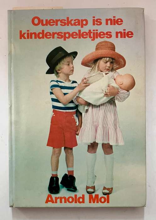 Ouerskap is nie Kinderspeletjies nie - Arnold Mol. Hardeband geen omslag. 1e Uitg. 6e Dr, 1986