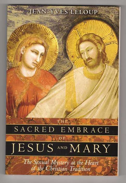 The Sacred Embrace of Jesus and Mary: The Sexual Mystery  -  Jean-Yves Leloup