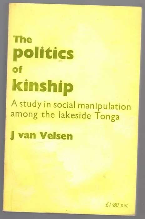 The Politics of Kinship: A Study in Social Manipulation Among the Lakeside Tonga -- J. Van Velsen