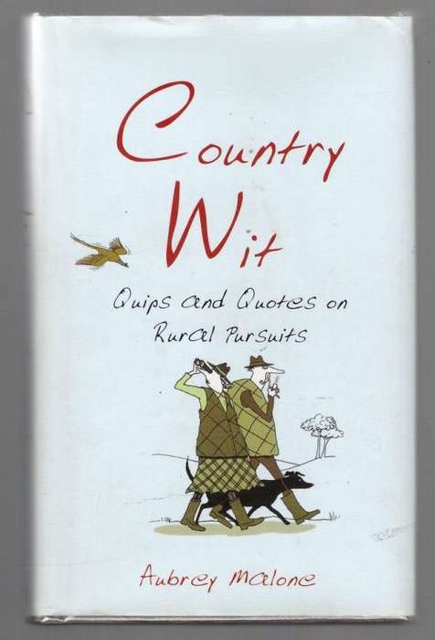 Country Wit: Quips and Quotes on Rural Pursuits -- Aubrey Malone [Compiler]