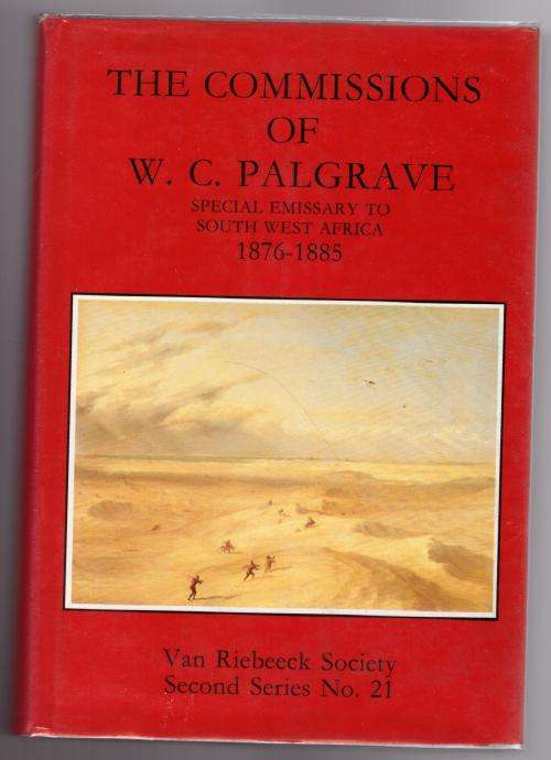 The Commissions of W.C. Palgrave: Special Emissary to South West Africa, 1876-1885 -- E.L.P. Stals