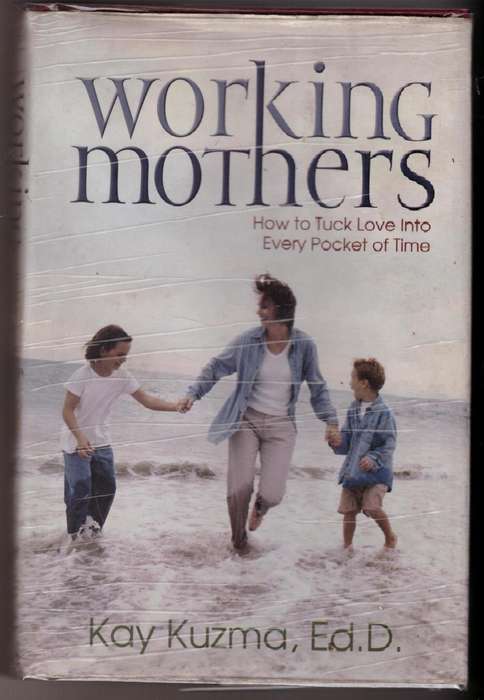 Working Mothers: How You Can Have a Career and be a Good Parent, Too  --  Kay Kuzma