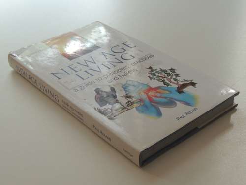 New Age Living - A Guide to Principles, Practices and Beliefs - Paul Roland