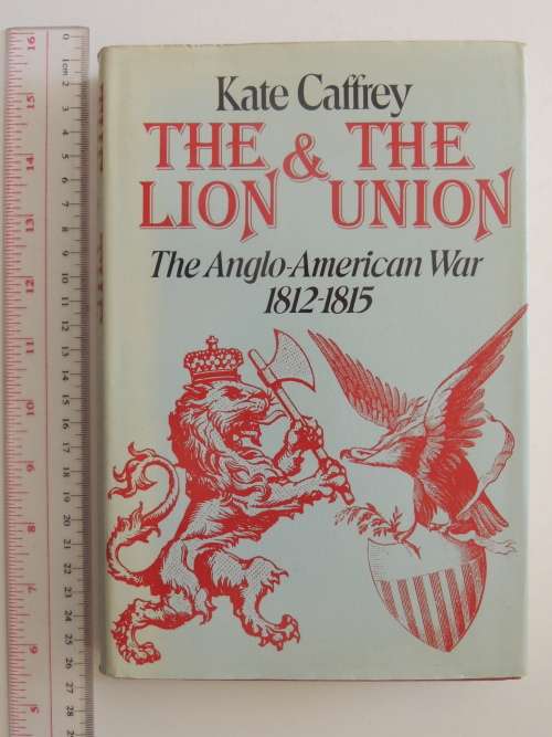 The Lion And The Union The Anglo-American War 1812 - 1815 - Kate Caffrey
