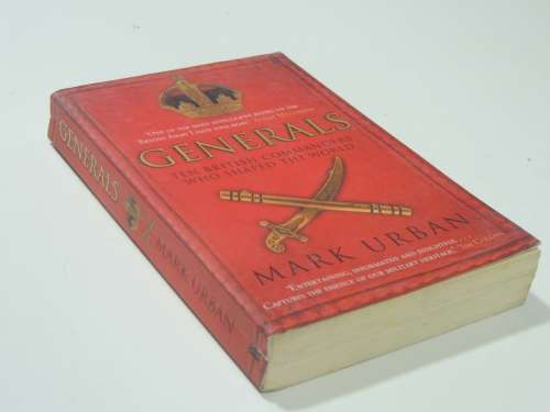 Generals Ten British Commanders Who Shaped The World - Mark Urban