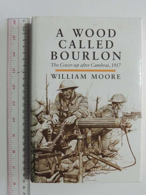 A Wood Called Bourlon The Cover-up After Cambrai, 1917 - William Moore