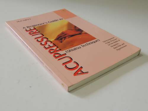 A Beginner`s Guide to Accupressure ( Shiatsu Technique)- Patrick McCarty