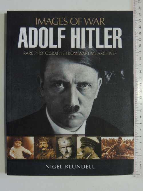 Images Of War - Adolf Hitler - Rare Photographs From Wartime Archives- Nigel Blundell