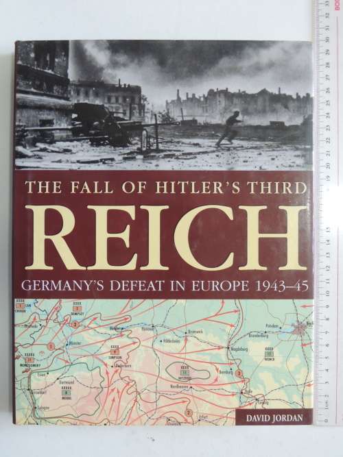 The Fall Of Hitler`s Third Reich - Germany`s Defeat In Europe 1943 - 45 - David Jordan