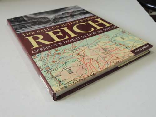 The Fall Of Hitler`s Third Reich - Germany`s Defeat In Europe 1943 - 45 - David Jordan
