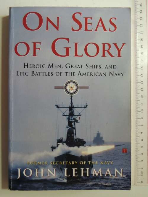 On Seas Of Glory - Heroic Men, Great Ships, And Epic Battles Of The American Navy - John Lehman