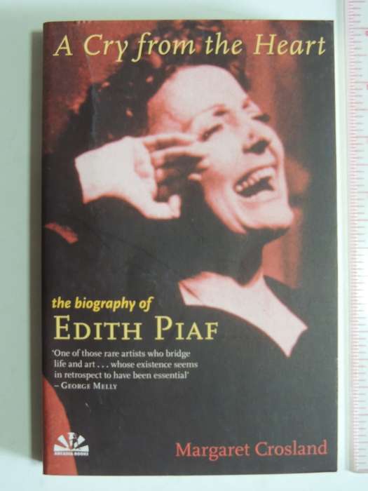 A Cry from the Heart, A Biography of Edith Piaf - Margaret Crosland