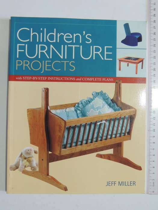 Children`s Furniture Projects: Step by Step + Instructions - Jeff Miller