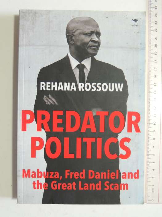 Predator Politics - Mabuza, Fred Daniels And The Great Land Scam - Rehana Rossouw