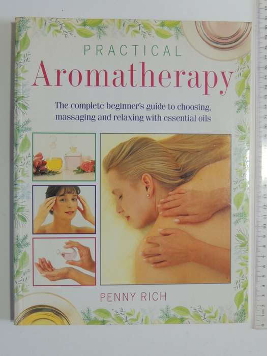 Practical Aromatherapy,Complete Beginner`s Guide To Choosing, Massaging &Relaxing ...- Penny Rich