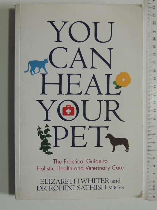 You Can Heal Your Pet: The Practical Guide To Holistic Health And Veterinary Care - Elizabeth Whiter