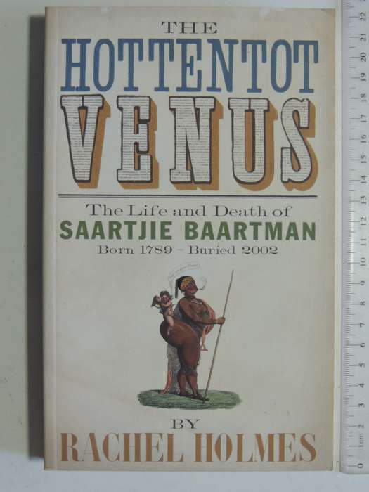 The Hottentot Venus, The Life & Death of Saartjie Baartmn - Rachel Holmes