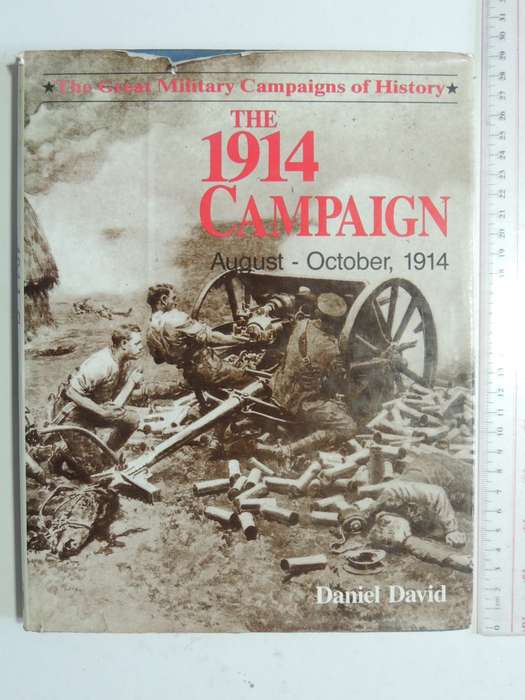 The Great Military Campaigns Of History - The 1914 Campaign August - October, 1914  Daniel David