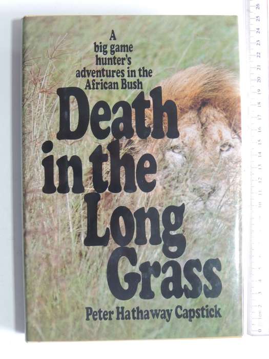 Death In The Long Grass, A Big Game Hunter`s Adventures In The African Bush- Peter Hathaway Capstick