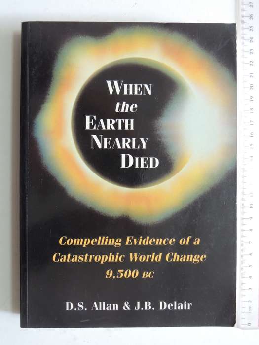 When The Earth Nearly Died, Compelling Evidence Of A Catastrophic World Change 9 500 BC - DS Allan