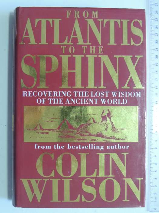 From Atlantis To The Sphinx, Recovering The Lost Wisdom Of The Ancient World - Colin Wilson