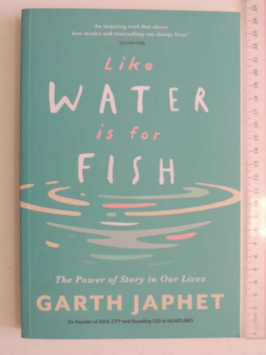 Like Water Is For Fish - The Power Of Story In Our Lives - Garth Japhet