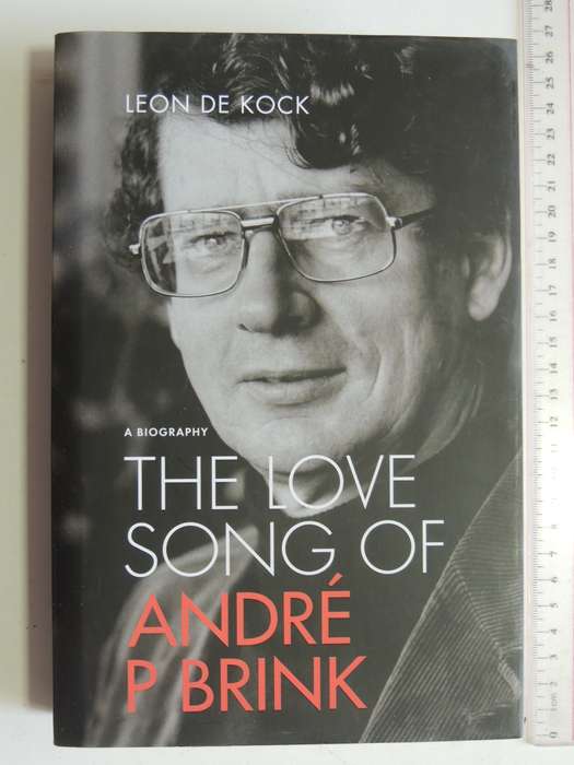 The Love Song Of Andre Brink  - A Biography  - Leon De Kock
