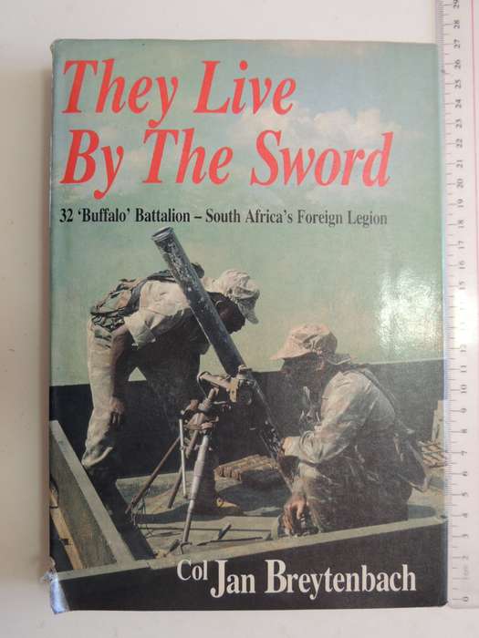 They Live By The Sword: 32 'Buffalo' Battalion - South Africa's Foreign Legion Col. Jan Breytenbach