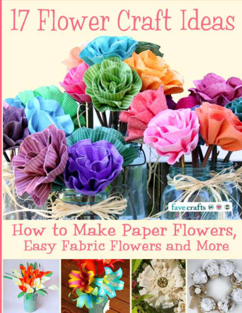 17 Flower Craft Ideas How to Make Paper Flowers Easy Fabric Flowers and MoreMAGAZINE EBOOK