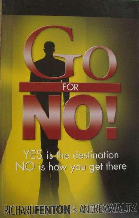 Go for No - Yes is the Destination No is How to Get There - Richard Fenton & Andrea Waltz