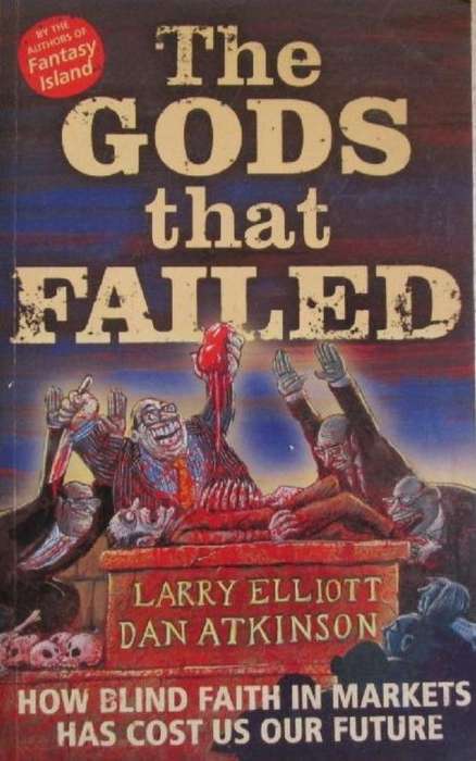 The Gods that Failed - Larry Elliott - Dan Atkinson