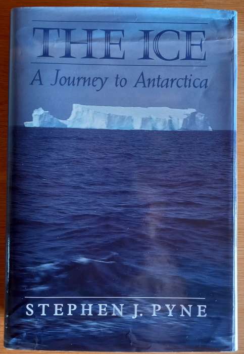 The Ice - A Journey to Antarctica by Stephen J. Pyne