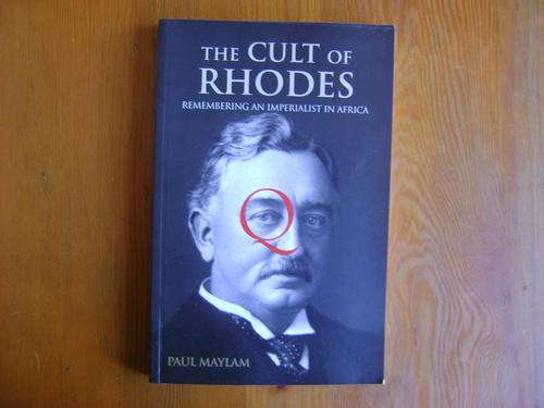 The Cult of Rhodes. Remembering an Imperialist in Africa. Paul Maylam
