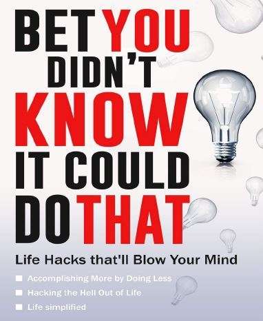 Bet You didn't Know It could Do That: Life Hacks that'll Blow Your Mind