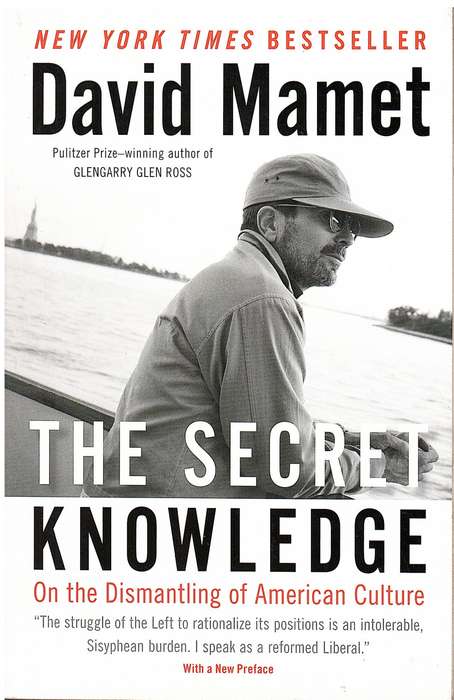 The Secret Knowledge: On the Dismantling of American Culture - David Mamet