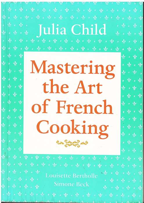 Mastering the Art of French Cooking - Julia Child