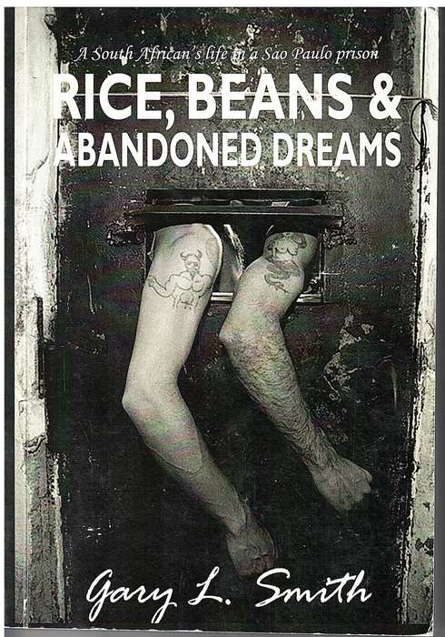 Rice, Beans & Abandoned Dreams: A South African`s Life in a Sao Paulo Prison - Gary L Smith