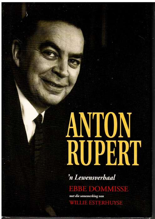 Anton Rupert: `n Lewensverhaal - Ebbe Dommisse (met die samewerking van WillieEsterhuyse)