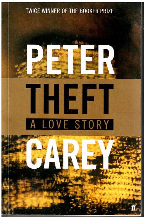 Theft: A Love Story - Peter Carey