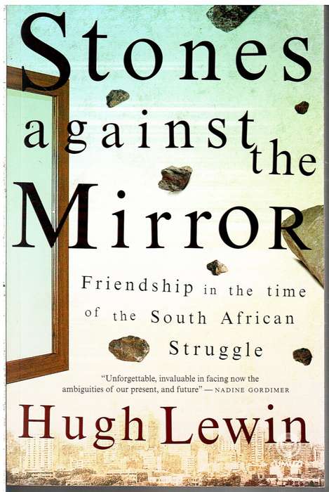 Stones Against the Mirror: Friendship in the Time of the South African Struggle - Hugh Lewin
