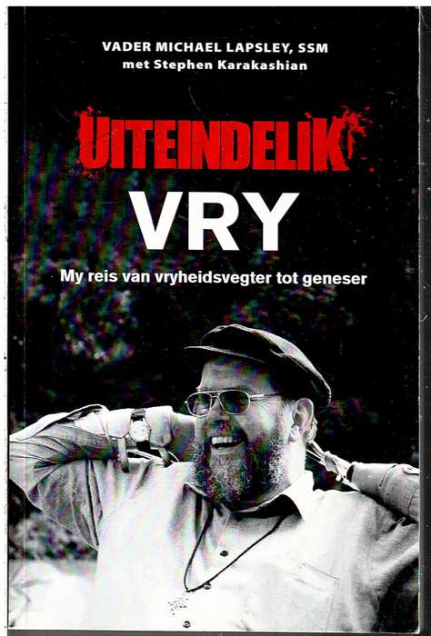 Uiteindelik Vry: My Reis van Vryheidsvegter tot Geneser - Michael Lapsley met Stephen Karakashian