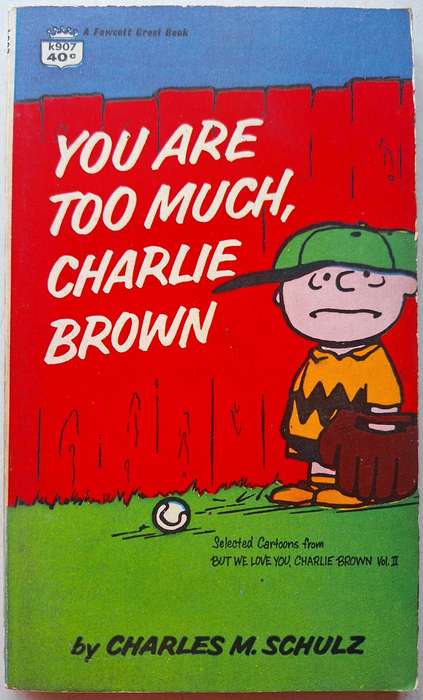 You are too much, Charlie Brown by Charles Schulz