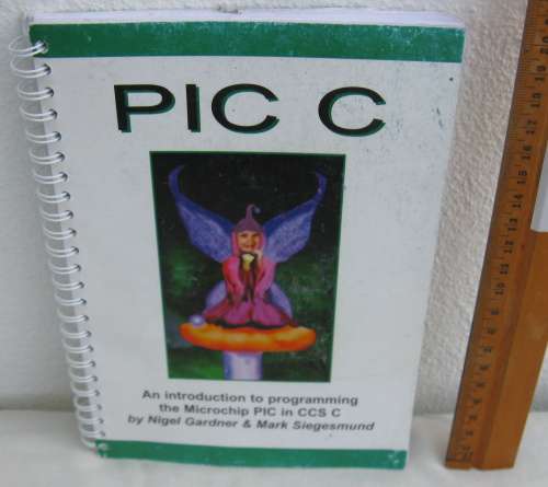 PIC C - An introduction to programming the Microchip PIC in CCS C. Nigel Gardner & Mark Siegesmund.