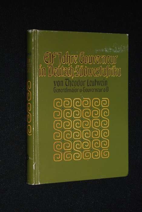 ELF JAHRE GOUVERNEUR IN DEUTSCH-SUDWESTAFRIKA VON THEODOR LEUTWEIN