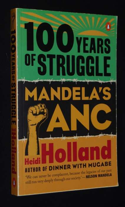 100 YEARS OF STRUGGLE MANDELA'S ANC BY HEIDI HOLLAND