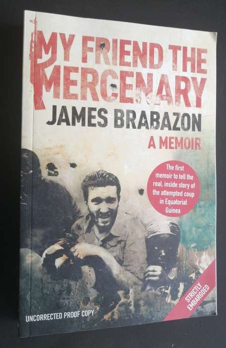 MY FRIEND THE MERCENARY BY JAMES BRABAZON - A MEMOIR : EMBARGOED COPY UNCORRECTED PROOF COPY